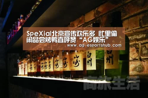 SpeXial北京宣传欢乐多 忙里偷闲品尝烤鸭直呼赞“AG娱乐”(图1) AG真人