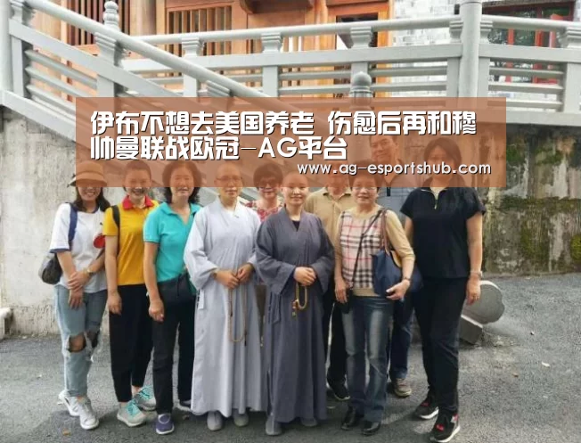 伊布不想去美国养老 伤愈后再和穆帅曼联战欧冠-AG平台(图2) AG电竞